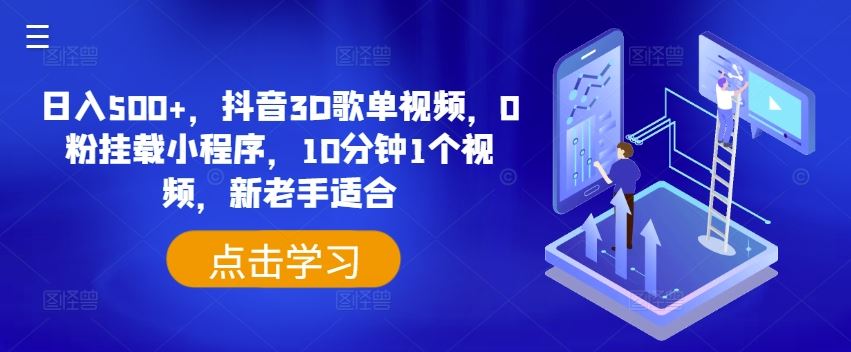 日入500+，抖音3D歌单视频，0粉挂载小程序，10分钟1个视频，新老手适合【揭秘】 - 来及网络