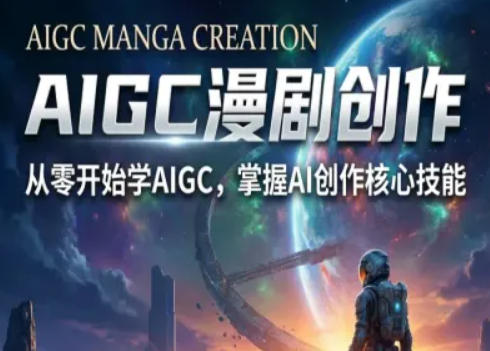 AIGC精品漫剧创作全流程解析，S级漫剧教学，从零开始学AIGC漫剧创作 - 来及网络