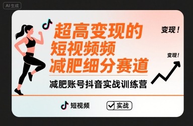 超高变现的短视频减肥细分赛道，减肥账号抖音实战训练营 - 来及网络