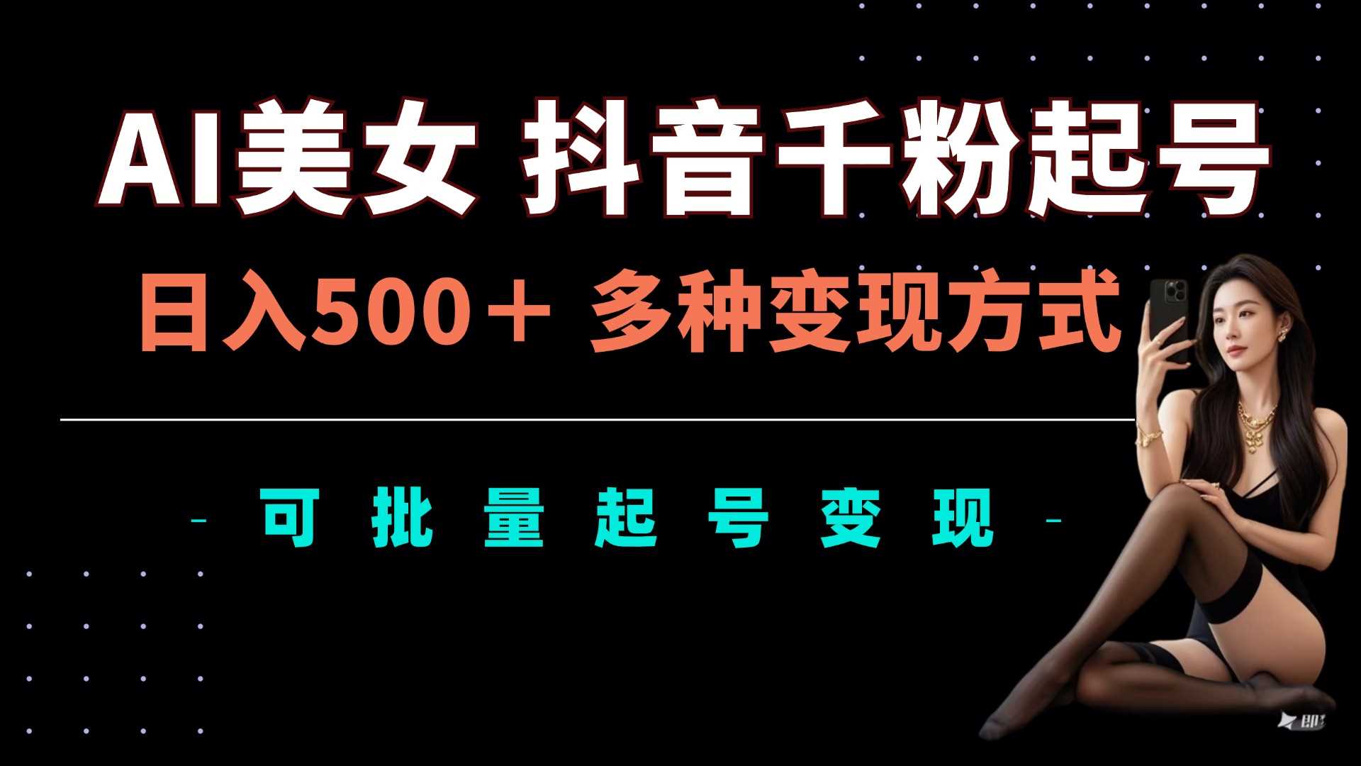 AI美女抖音千粉起号玩法，日入5张，多种变现方式，可批量矩阵起号出售【揭秘】 - 来及网络