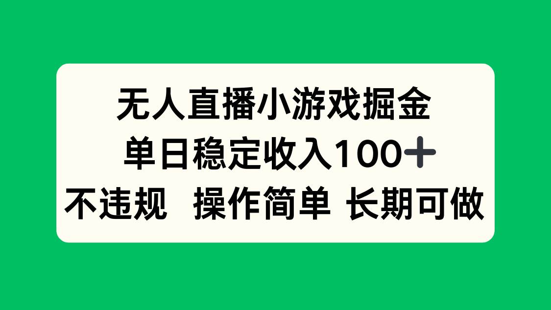 （15848期）无人直播小游戏掘金，单日稳定收入100+，不违规操作简单 长期可做 - 来及网络