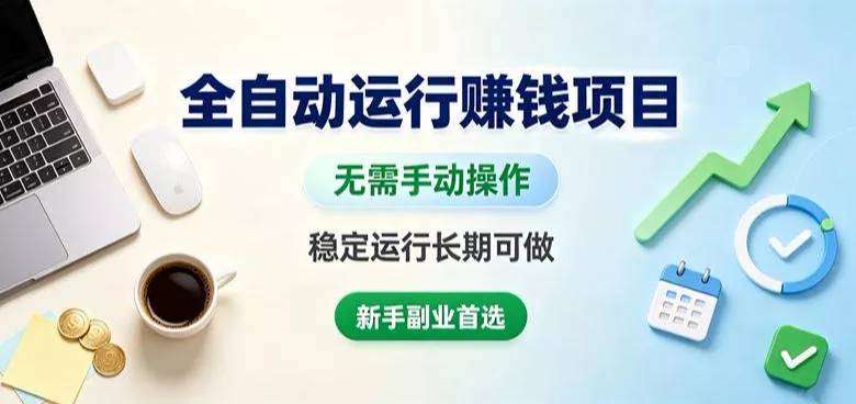 全自动运行賺钱项目，无需手动操作，稳定运行长期可做，新手副业首选【揭秘】 - 来及网络
