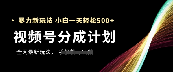 视频号分成计划，全网最暴力玩法，新手一天也能轻松5张+ - 来及网络