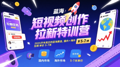 短视频创作拉新特训营，2025开年真正的蓝海赛道，国内+海外，拉新单价5-7米 - 来及网络
