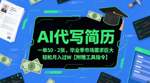 AI代写简历，一单50-2张，毕业季市场需求巨大，轻松月入过W【附赠工具指令】 - 来及网络