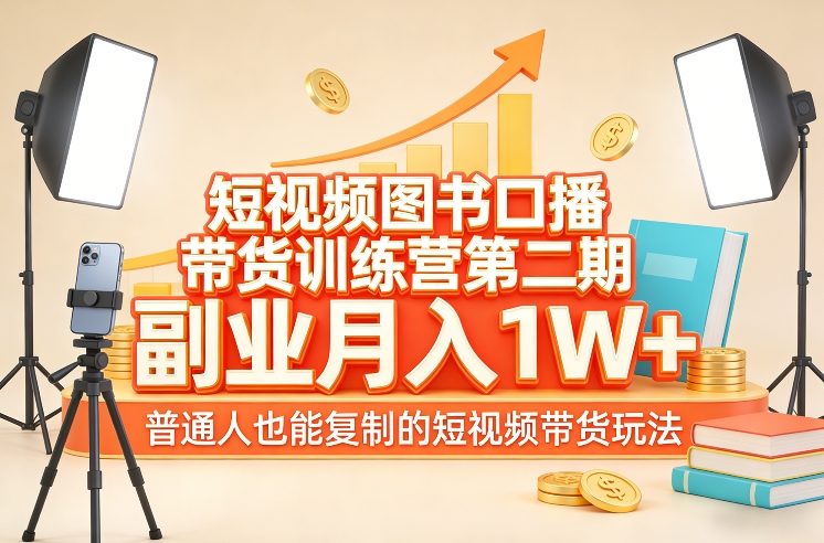 短视频图书口播带货训练营第二期，副业月入1W＋，普通人也能复制的短视频带货玩法 - 来及网络