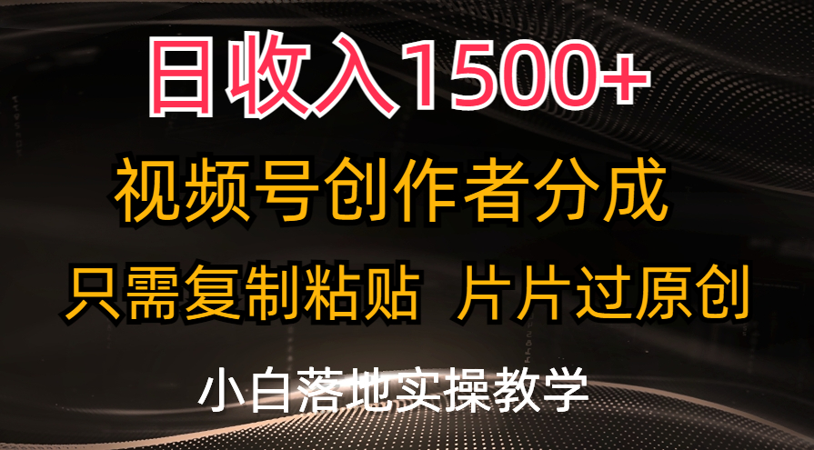 （11339期）日收入1500+，视频号创作者分成，只需复制粘贴，片片过原创，小白也可… - 来及网络