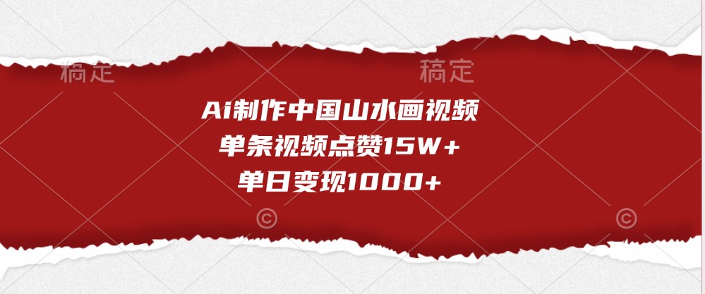 Ai制作中国山水画视频，单条视频点赞15W+，单日变现1000+ - 来及网络