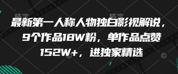 最新第一人称人物独白影视解说，9个作品18W粉，单作品点赞152W+，进独家精选 - 来及网络