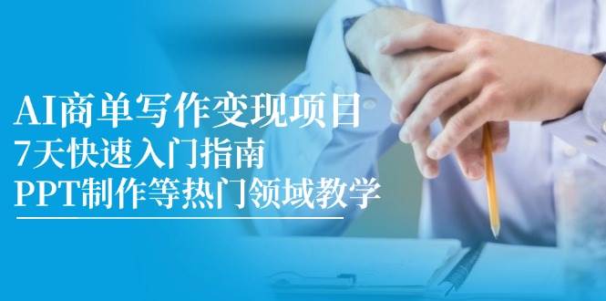 AI商单写作变现项目，7天快速入门指南，PPT制作等热门领域教学 - 来及网络