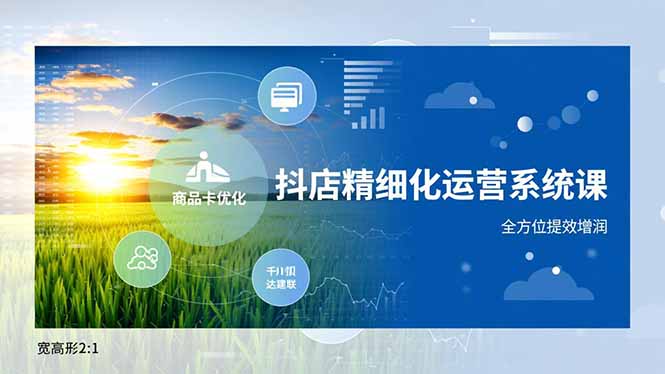 抖店精细化运营系统课，商品卡优化、达人建联、千川投放，全方位提效增润 - 来及网络