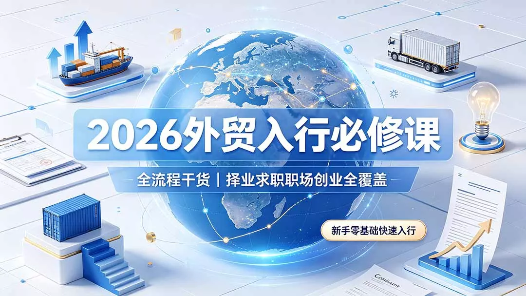 2026外贸入行必修课｜全流程干货，择业求职职场创业全覆盖，新手零基础快速入行 - 来及网络