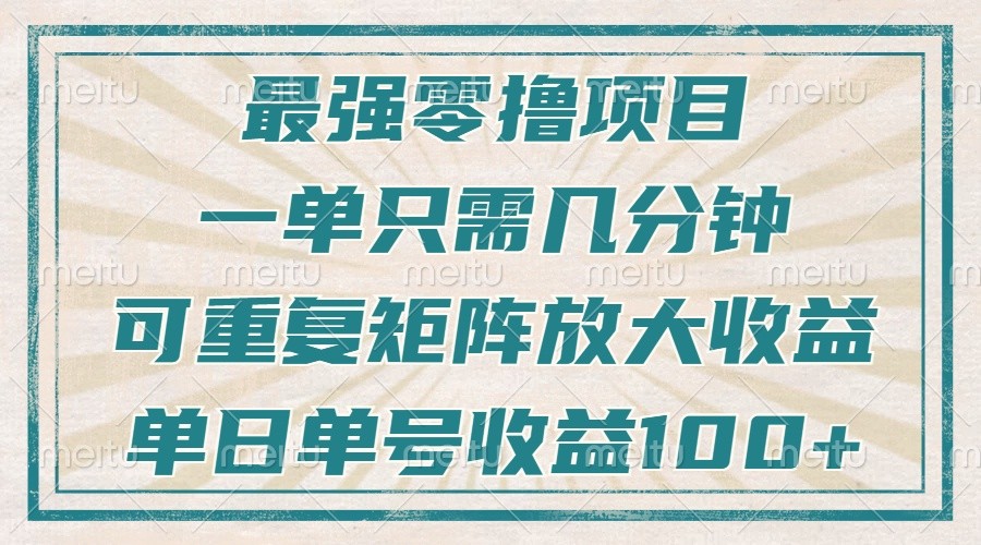 最强零撸项目，解放双手，几分钟可做一次，可矩阵放大撸收益，单日轻松收益100+， - 来及网络