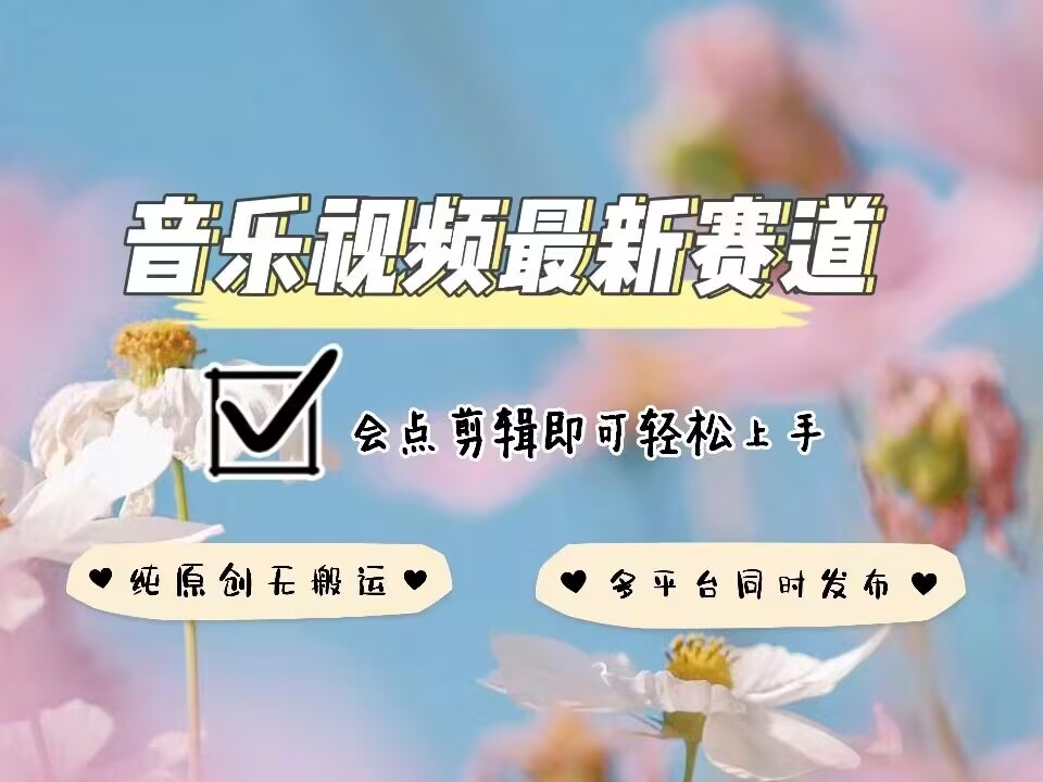 音乐视频赛道最新玩法，纯原创不违规，可所有平台同时发布，会点剪辑即可轻松拿捏 - 来及网络
