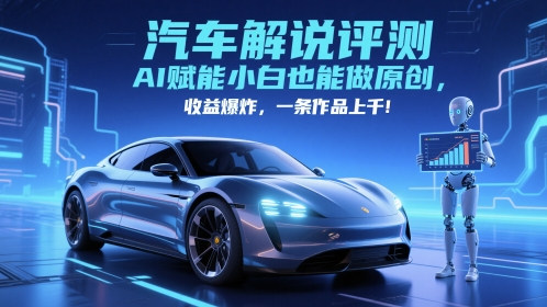 抖音汽车解说评测赛道，AI赋能小白也能做原创，收益爆炸，一条作品上千 - 来及网络
