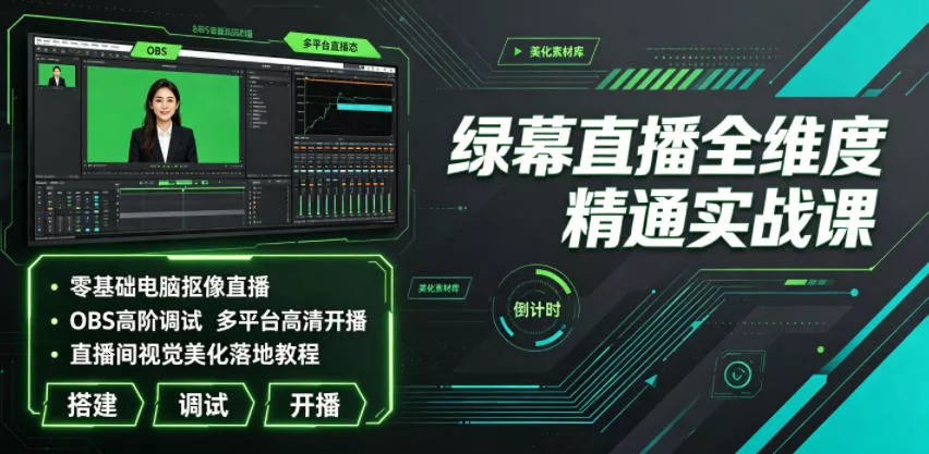 绿幕直播全维度精通实战课｜零基础电脑抠像直播、OBS高阶调试、多平台高清开播、直播间视觉美化落地教程 - 来及网络
