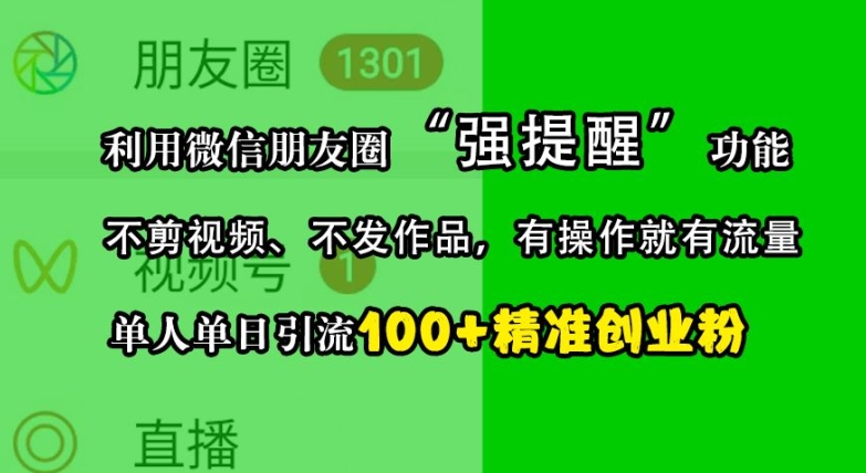 利用微信朋友圈“强提醒”功能，引流精准创业粉，不剪视频、不发作品，单人单日引流100+创业粉 - 来及网络
