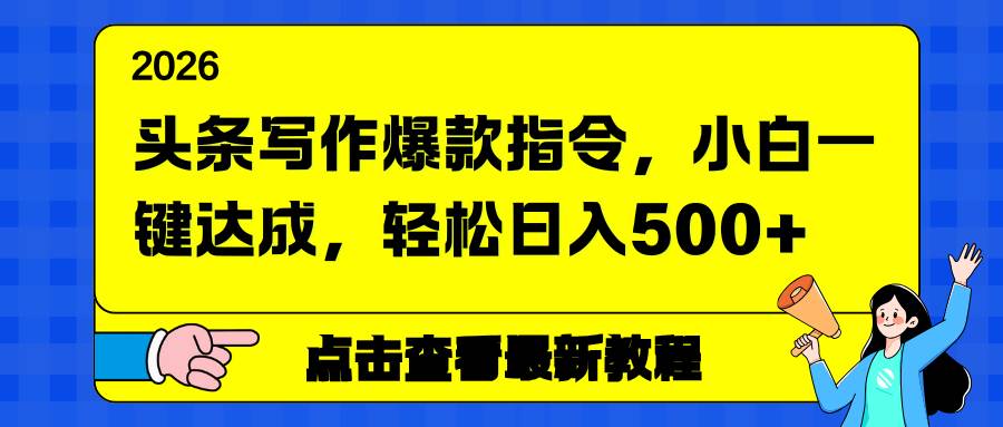 （17184期）头条写作爆款指令，小白一键达成，轻松日入500+ - 来及网络