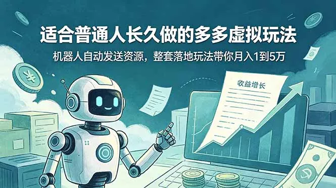 适合普通人长久做的多多虚拟玩法，机器人自动发送资源，整套落地玩法带你月入 1 到 5 万 - 来及网络