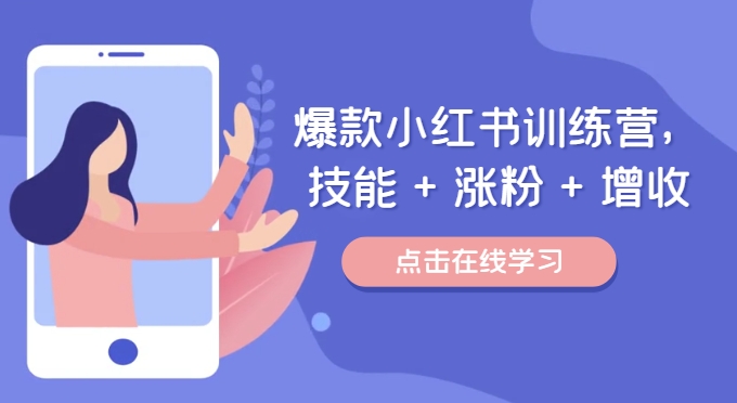 爆款小红书训练营（46期），技能+涨粉+增收，用好小红书做喜欢又擅长的事，涨粉又赚钱 - 来及网络