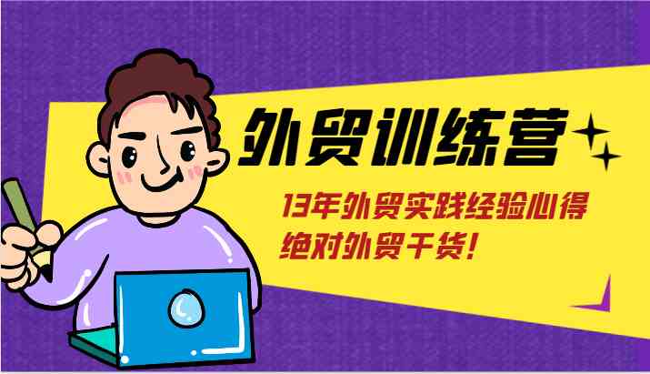 外贸训练营-浅到深，学得超快，拆解外贸的底层逻辑，打破你对外贸的固有认知！ - 来及网络