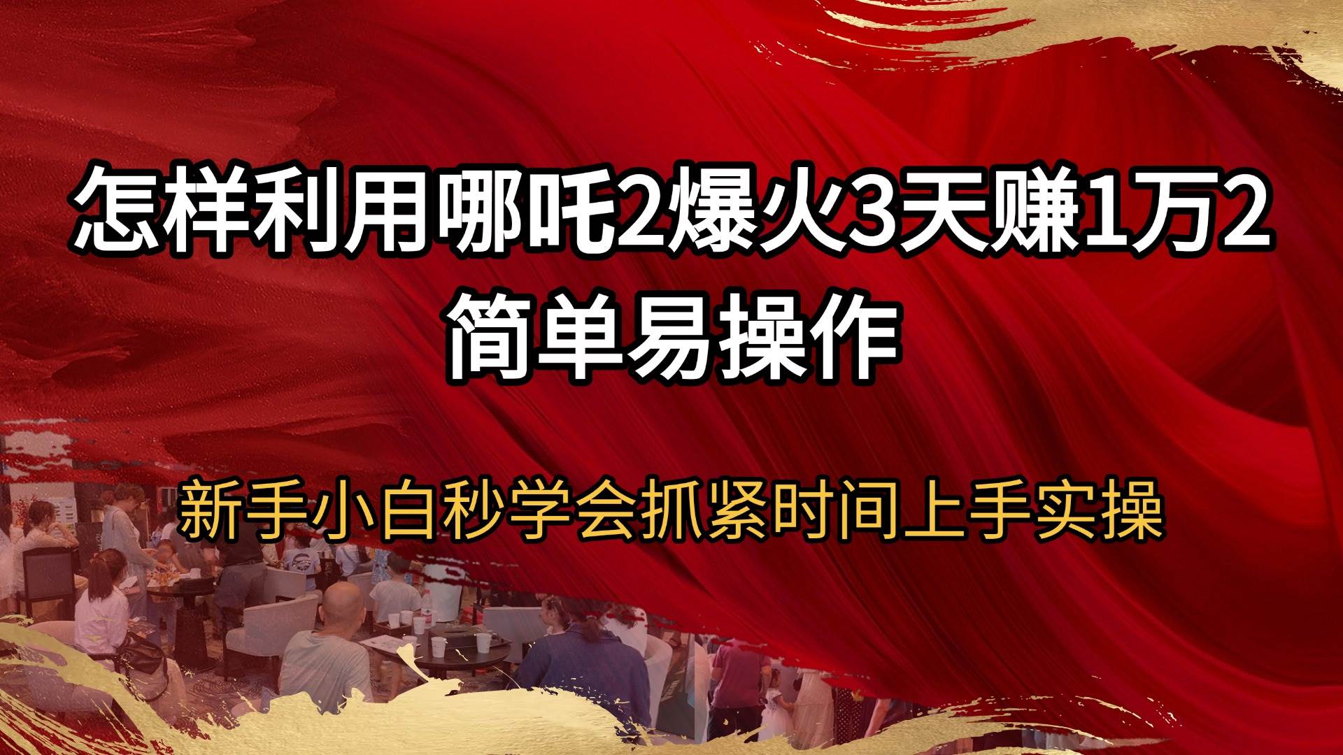 （14245期）怎样利用哪吒2爆火3天赚1万2简单易操作新手小白秒学会抓紧时间上手实操 - 来及网络
