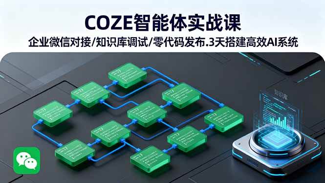 （16033期）COZE智能体实战课 企业微信对接/知识库调试/零代码发布.3天搭建高效AI系统 - 来及网络