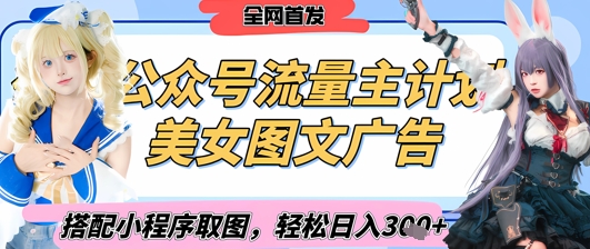 2025最新公众号美女图文流量主计划，搭配小程序取图轻松日入3张+(全网首发) - 来及网络