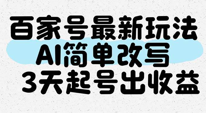 （14837期）百家号最新玩法，AI简单改写，3天起号出收益 - 来及网络