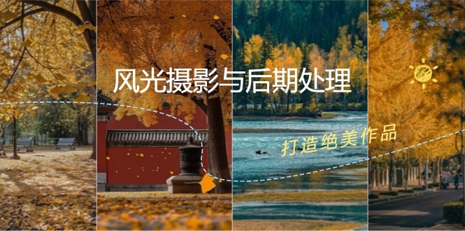 （12476期）风光 摄影与后期处理全课程：掌握光影、色彩、构图，打造绝美作品 - 来及网络