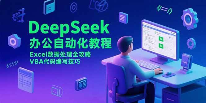 （15342期）DeepSeek办公自动化教程，Excel数据处理全攻略，VBA代码编写技巧 - 来及网络