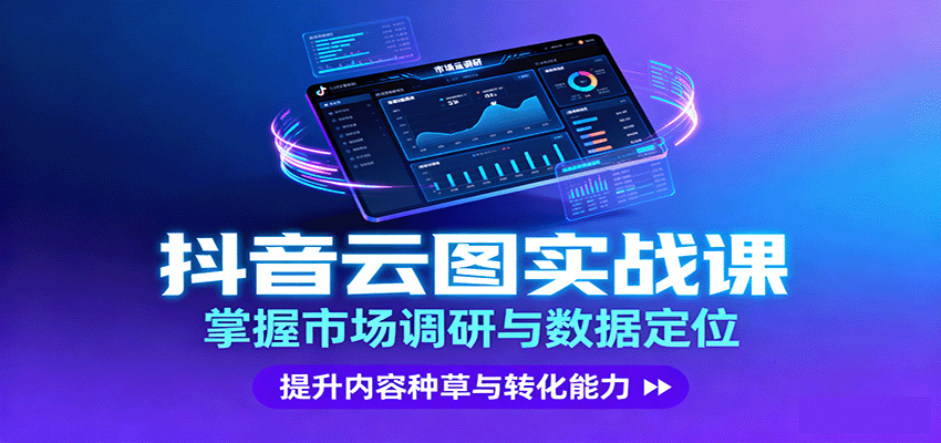 抖音云图实战，掌握市场调研与数据定位，提升内容种草与转化能力 - 来及网络