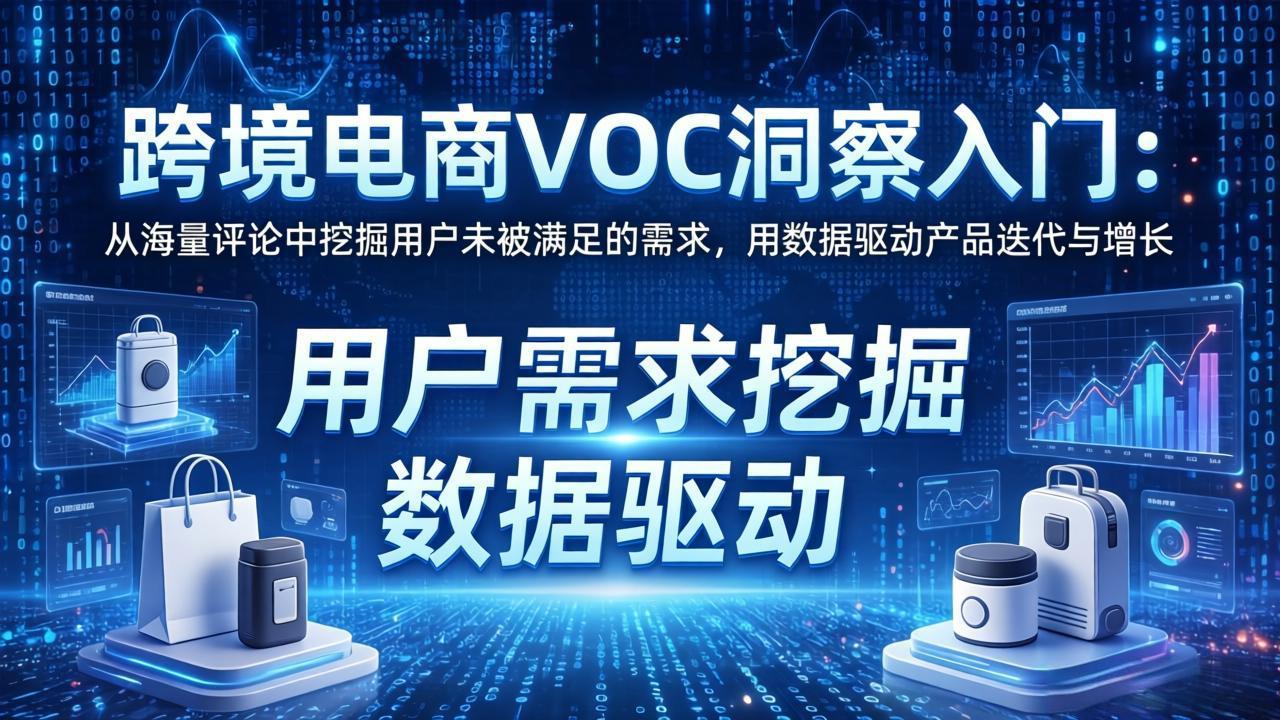 跨境电商VOC洞察入门：从海量评论中挖掘用户未被满足的需求，用数据驱动产品迭代与增长 - 来及网络
