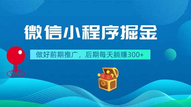 微信小程序掘金，做好前期推广，后期每天躺赚300+ - 来及网络