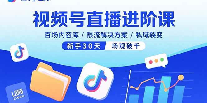 （15930期）视频号直播进阶课，百场内容库/限流解决方案/私域裂变，新手30天场观破千 - 来及网络