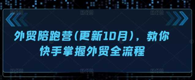 外贸陪跑营(更新10月)，教你快手掌握外贸全流程 - 来及网络