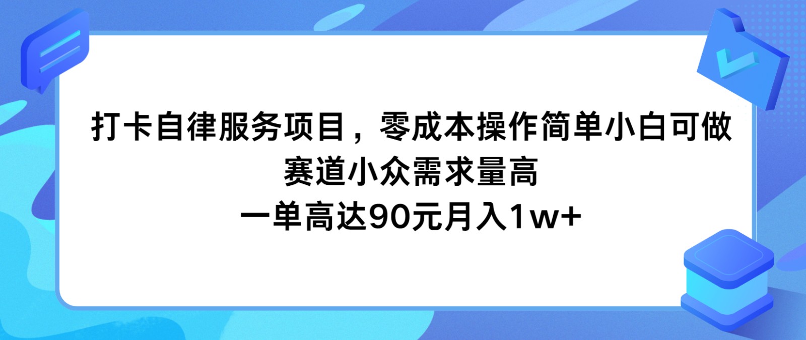 打卡自律服务项目，零成本操作简单小白可做，赛道小众需求量高，一单高达90元月入1w+ - 来及网络