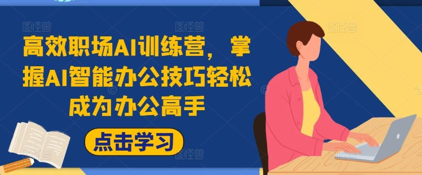 高效职场AI训练营，掌握AI智能办公技巧轻松成为办公高手，提升工作效率! - 来及网络