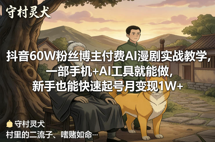 抖音60W粉丝博主付费AI漫剧实战教学，一部手机+AI工具就能做，新手也能快速起号月变现1W+ - 来及网络