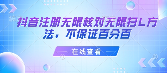 抖音注册无限核对无限扫L方法，不保证百分百 - 来及网络