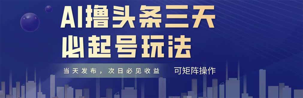 （14753期）AI撸头条三天必起号，纯原创情感故事，每天搬砖十分钟，小白复制粘贴月… - 来及网络