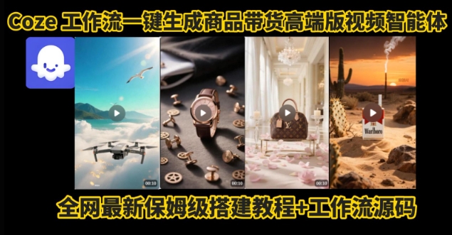 电商人的福音！Coze工作流一键生成”商品带货视频高端版“实操教程，全程保姆级搭建教学教程 - 来及网络