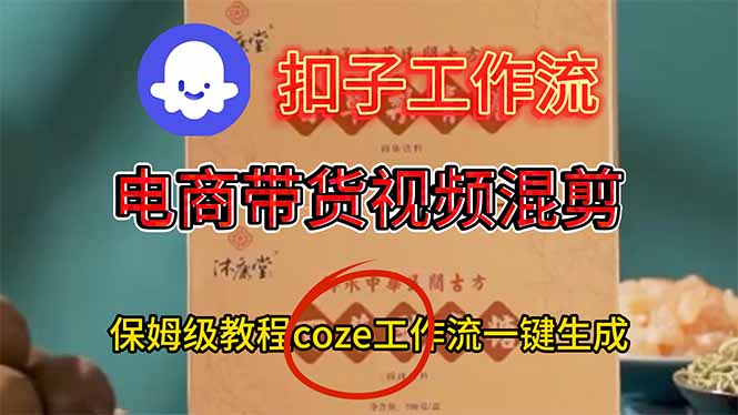 电商带货视频一键混剪，保姆级都系COZE工作流一键生成 - 来及网络