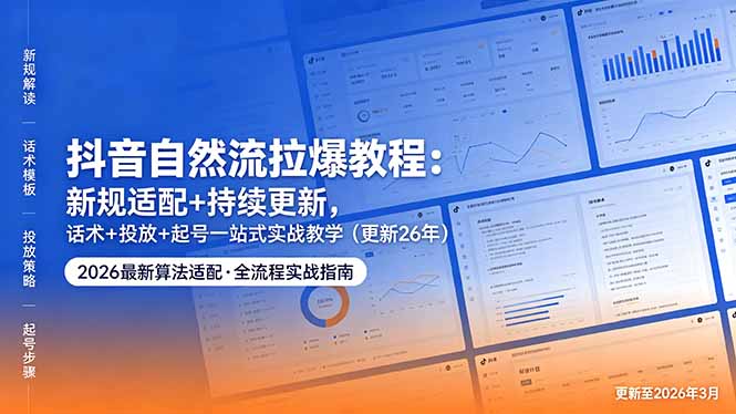 抖音自然流拉爆教程：新规适配+持续更新，话术+投放+起号一站式实战教学(更新26年5月11 - 来及网络