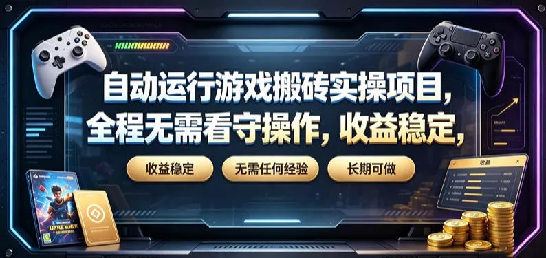 自动运行游戏搬砖实操项目，全程无需看守操作，收益稳定，无需任何经验，长期可做【揭秘】 - 来及网络