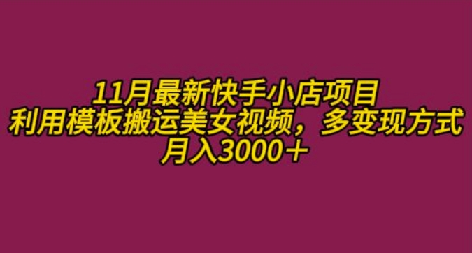 11月K总部落快手小店情趣男粉项目，利用模板搬运美女视频，多变现方式月入3000+ - 来及网络