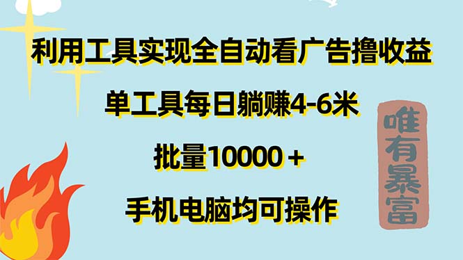 （11630期）利用工具实现全自动看广告撸收益，单工具每日躺赚4-6米 ，批量10000＋… - 来及网络