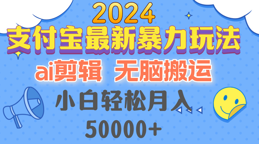 （12923期）2024支付宝最新暴力玩法，AI剪辑，无脑搬运，小白轻松月入50000+ - 来及网络