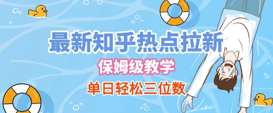 最新知乎热点拉新，保姆级玩法，单日轻松日入三位数 - 来及网络