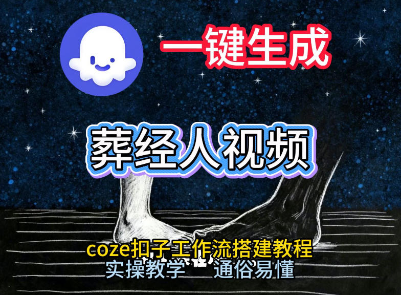 通过Coze工作流，一键生成《葬经人》爆火短视频，实操搭建教学课，通俗易懂 - 来及网络